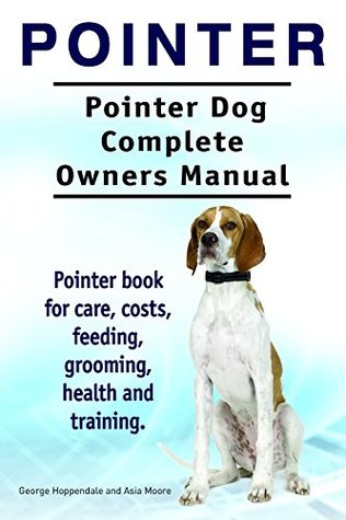 Read Online Pointer Dog. Pointer dog book for costs, care, feeding, grooming, training and health. Pointer dog Owners Manual. - George Hoppendale file in PDF