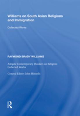 Read Williams on South Asian Religions and Immigration: Collected Works - Raymond Brady Williams | ePub