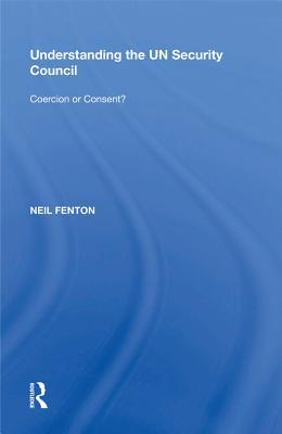 Full Download Understanding the Un Security Council: Coercion or Consent? - Neil Fenton | ePub