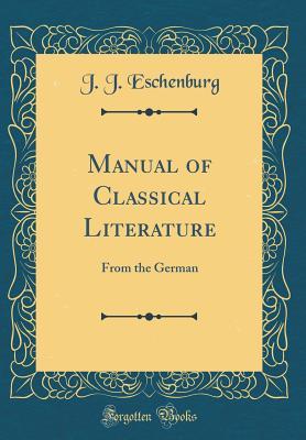 Read Manual of Classical Literature: From the German (Classic Reprint) - J.J. Eschenburg file in ePub