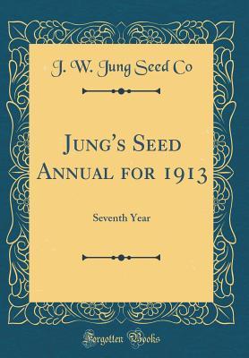Read Jung's Seed Annual for 1913: Seventh Year (Classic Reprint) - J W Jung Seed Co file in PDF