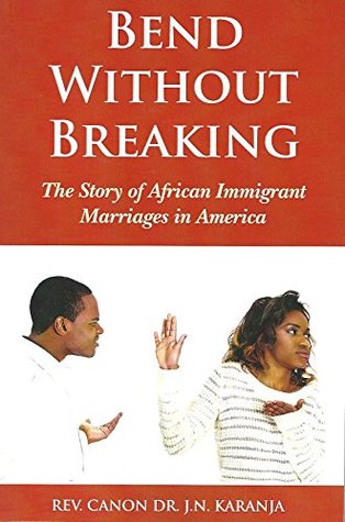 Read Online Bend Without Breaking: The Story of African Immigrant Marriages in America - Rev. Canon Dr. John Karanja file in ePub