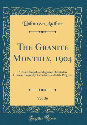 Download The Granite Monthly, 1904, Vol. 36: A New Hampshire Magazine Devoted to History, Biography, Literature, and State Progress (Classic Reprint) - Unknown | PDF