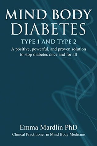 Read Mind Body Diabetes Type 1 and Type 2: A positive, powerful and proven solution to stop diabetes once and for all - Emma Mardlin | PDF