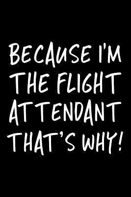 Full Download Because I'm the Flight Attendant That's Why!: Funny Appreciation Gifts for Flight Attendants, 6 X 9 Lined Journal, White Elephant Gifts Under 10 -  file in ePub
