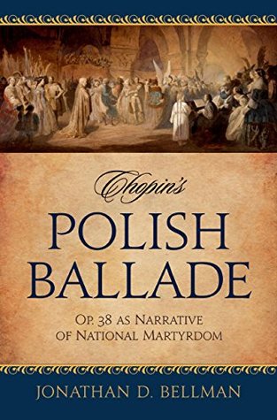 Read Online Chopin's Polish Ballade: Op. 38 as Narrative of National Martyrdom - Jonathan Bellman | ePub