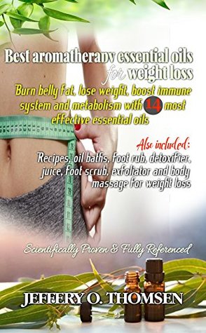 Download Best Essential Oils for Weight Loss: Burn belly fat, lose weight, boost immune system & metabolism w/ 14 most effective essential oils (Recipes, oil baths,  foot scrub, body massage, exfoliator) - Jeffery Thomsen file in PDF