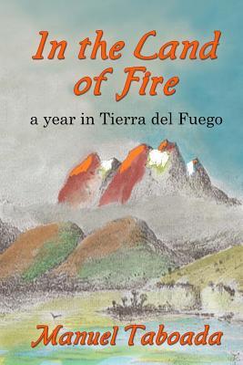 Full Download In the land of Fire: A year in Tierra del Fuego - Manuel C Taboada file in PDF