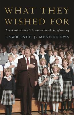 Full Download What They Wished for: American Catholics and American Presidents, 1960-2004 - Lawrence J. McAndrews file in ePub