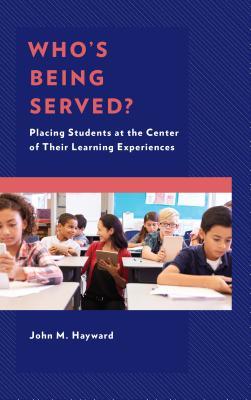 Full Download Who's Being Served?: Placing Students at the Center of Their Learning Experiences - John M Hayward file in PDF