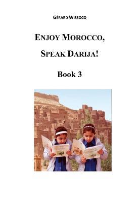 Download Enjoy Morocco, Speak Darija! Book 3: Moroccan Dialectal Arabic - Advanced Course of Darija - Gerard Wissocq | PDF