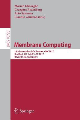 Download Membrane Computing: 18th International Conference, CMC 2017, Bradford, UK, July 24-28, 2017, Revised Selected Papers - Marian Gheorghe | PDF