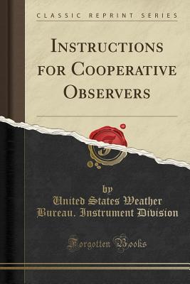Read Online Instructions for Cooperative Observers (Classic Reprint) - United States Weather Bureau Division | PDF