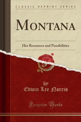 Read Online Montana: Her Resources and Possibilities (Classic Reprint) - Edwin Lee Norris | ePub