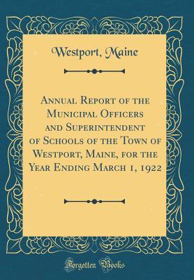 Read Annual Report of the Municipal Officers and Superintendent of Schools of the Town of Westport, Maine, for the Year Ending March 1, 1922 (Classic Reprint) - Westport Maine file in PDF