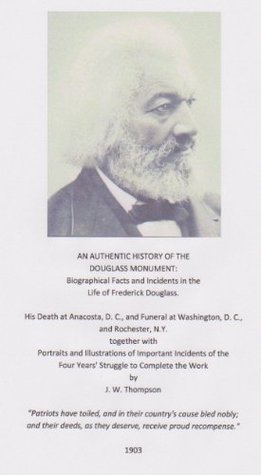 Download AN AUTHENTIC HISTORY OF THE DOUGLASS MONUMENT: Biographical Facts & Incidents in the Life of Frederick Douglass - J. W. Thompson | ePub