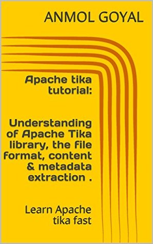 Full Download Apache tika tutorial: Understanding of Apache Tika library, the file format, content & metadata extraction .: Learn Apache tika fast - Anmol Goyal | PDF