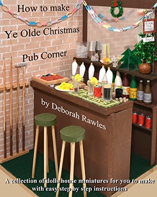 Read How to make Ye Olde Christmas Pub Corner: A collection of dolls house miniatures for you to make with easy step by step instructions - Deborah Rawles | ePub