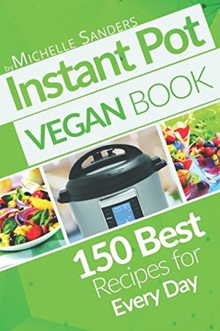 Download Vegan Instant Pot Cookbook: 150 Best Vegetarian Recipes. Healthy Meals For Every Day. - Michelle Sanders file in PDF