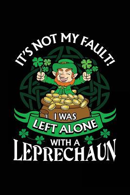 Read It's Not My Fault I Was Left Alone with a Leprechaun: St. Patrick's Day Journal, Blank Lined Notebook, 6 X 9 (Journals to Write In) -  | PDF
