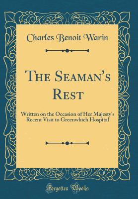 Read Online The Seaman's Rest: Written on the Occasion of Her Majesty's Recent Visit to Greenwhich Hospital (Classic Reprint) - Charles Benoit Warin | PDF