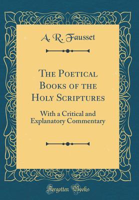 Read Online The Poetical Books of the Holy Scriptures: With a Critical and Explanatory Commentary (Classic Reprint) - A R Fausset | PDF