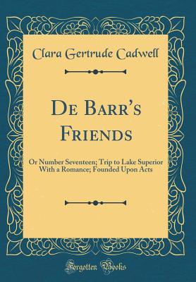 Full Download de Barr's Friends: Or Number Seventeen; Trip to Lake Superior with a Romance; Founded Upon Acts (Classic Reprint) - Clara Gertrude Cadwell file in PDF
