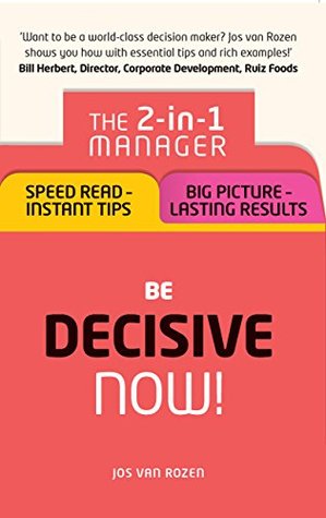 Read Online Be Decisive – Now!: The 2-in-1 Manager: Speed Read - Instant Tips; Big Picture - Lasting Results - Jos Van Rozen file in PDF
