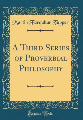 Read Online A Third Series of Proverbial Philosophy (Classic Reprint) - Martin Farquhar Tupper file in ePub