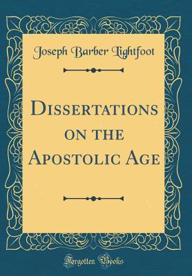 Read Online Dissertations on the Apostolic Age (Classic Reprint) - J.B. Lightfoot file in PDF