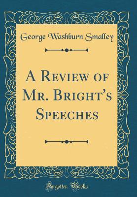 Read A Review of Mr. Bright's Speeches (Classic Reprint) - George Washburn Smalley file in PDF