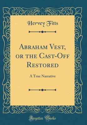 Download Abraham Vest, or the Cast-Off Restored: A True Narrative (Classic Reprint) - Hervey Fitts file in ePub