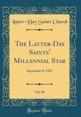 Full Download The Latter-Day Saints' Millennial Star, Vol. 89: September 8, 1927 (Classic Reprint) - Latter-Day Saints Church | PDF