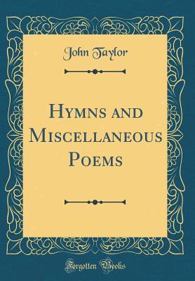 Read Hymns and Miscellaneous Poems (Classic Reprint) - John Taylor file in PDF