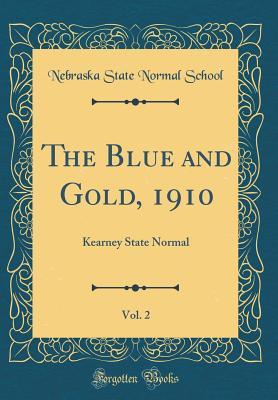 Read The Blue and Gold, 1910, Vol. 2: Kearney State Normal (Classic Reprint) - Nebraska State Normal School | PDF