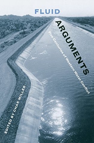 Read Online Fluid Arguments: Five Centuries of Western Water Conflict - Char Miller | PDF
