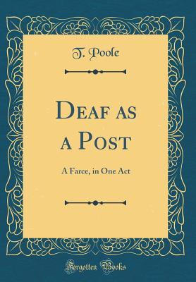 Read Online Deaf as a Post: A Farce, in One Act (Classic Reprint) - T Poole file in ePub