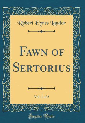 Read Fawn of Sertorius, Vol. 1 of 2 (Classic Reprint) - Robert Eyres Landor file in PDF