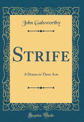 Read Online Strife: A Drama in Three Acts (Classic Reprint) - John Galsworthy | PDF