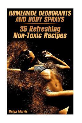 Download Homemade Deodorants and Body Sprays: 35 Refreshing Non-Toxic Recipes: (Homemade Cosmetics, Organic Cosmetics) - Helga Morris file in ePub