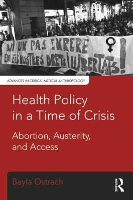 Read Online Health Policy in a Time of Crisis: Abortion, Austerity, and Access - Bayla Ostrach file in PDF