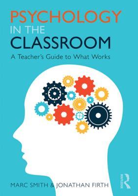 Read Psychology in the Classroom: A Teacher's Guide to What Works - Marc Smith file in PDF
