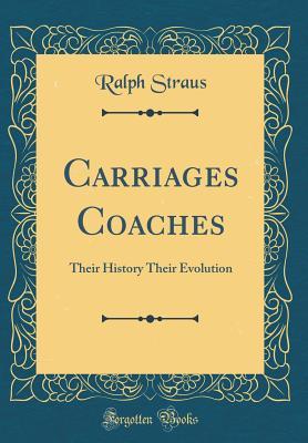 Download Carriages Coaches: Their History Their Evolution (Classic Reprint) - Ralph Straus | PDF