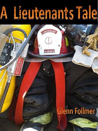 Full Download A Lieutenants Tale: Firefighter Tales (Firefighters Tale Book 2) - Glenn Follmer | PDF