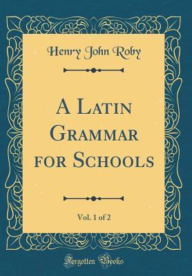 Full Download A Latin Grammar for Schools, Vol. 1 of 2 (Classic Reprint) - Henry John Roby file in ePub