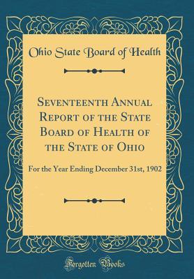 Read Online Seventeenth Annual Report of the State Board of Health of the State of Ohio: For the Year Ending December 31st, 1902 (Classic Reprint) - Ohio State Board of Health file in ePub