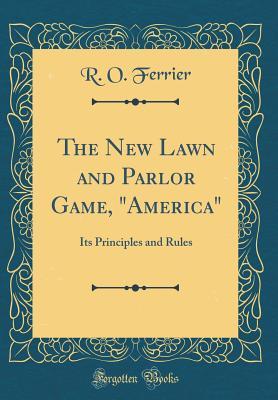 Read The New Lawn and Parlor Game, america: Its Principles and Rules (Classic Reprint) - R O Ferrier file in ePub