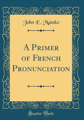 Download A Primer of French Pronunciation (Classic Reprint) - John E. Matzke | ePub