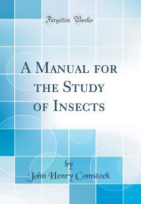 Full Download A Manual for the Study of Insects (Classic Reprint) - John Henry Comstock | PDF