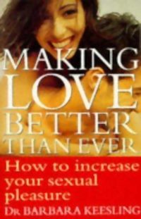 Download Making Love Better Than Ever: How to Increase Your Sexual Pleasure - Barbara Keesling file in ePub